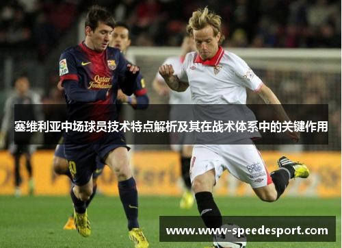 塞维利亚中场球员技术特点解析及其在战术体系中的关键作用