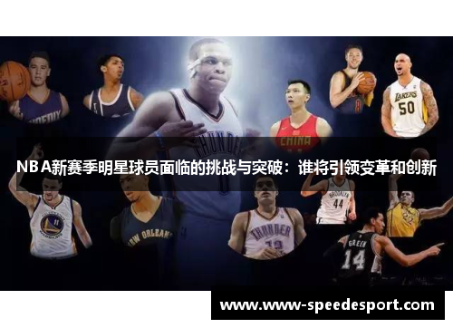 NBA新赛季明星球员面临的挑战与突破：谁将引领变革和创新
