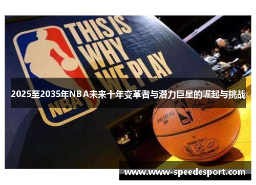 2025至2035年NBA未来十年变革者与潜力巨星的崛起与挑战