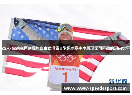 杰米·安德森再创辉煌自由式滑雪U型场地赛事中展现无可匹敌的顶尖水平