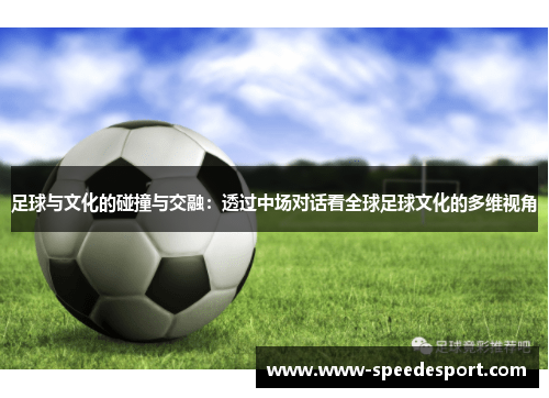 足球与文化的碰撞与交融：透过中场对话看全球足球文化的多维视角