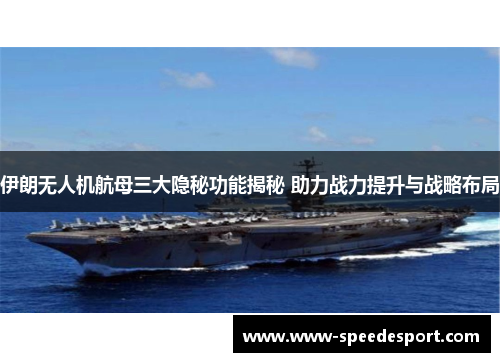 伊朗无人机航母三大隐秘功能揭秘 助力战力提升与战略布局
