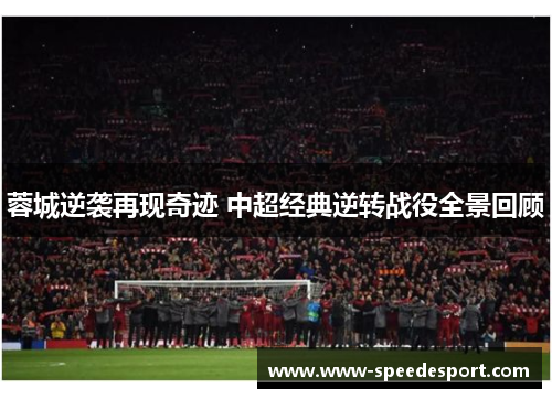 蓉城逆袭再现奇迹 中超经典逆转战役全景回顾 蓉城逆袭再现奇迹 中超经典逆转战役全景回顾