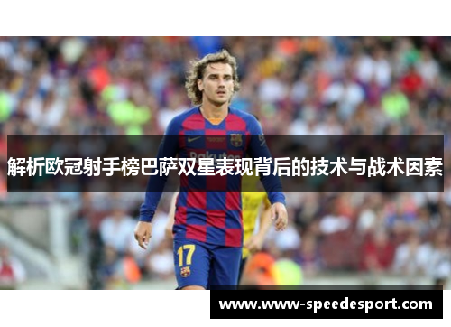 解析欧冠射手榜巴萨双星表现背后的技术与战术因素 解析欧冠射手榜巴萨双星表现背后的技术与战术因素