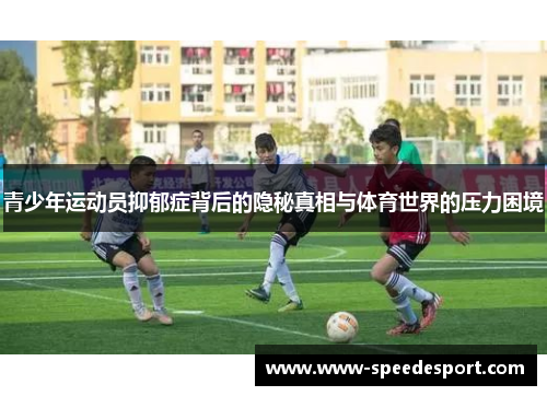 青少年运动员抑郁症背后的隐秘真相与体育世界的压力困境 青少年运动员抑郁症背后的隐秘真相与体育世界的压力困境